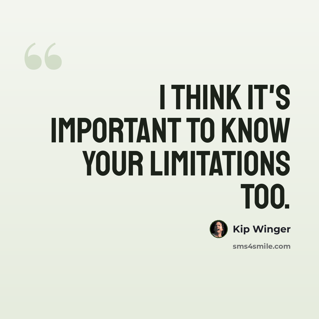 “I think it's important to know your limitations too.” quote by Kip Winger