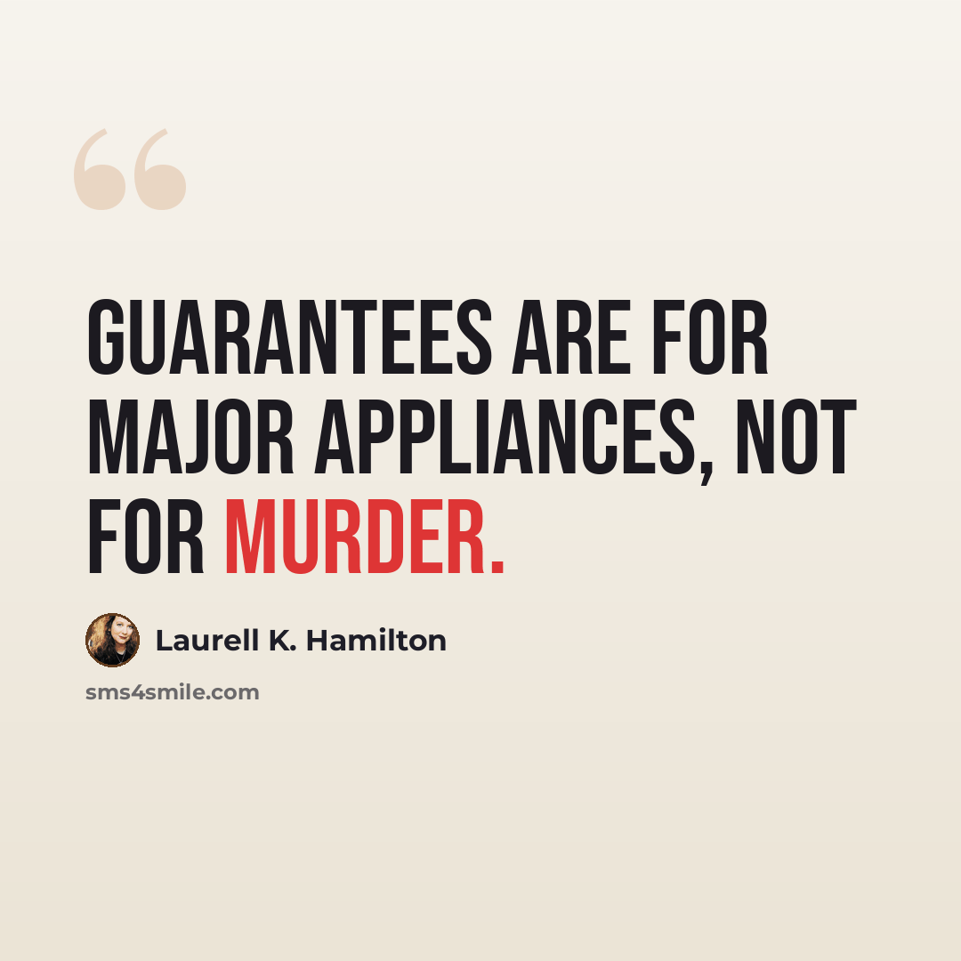 “Guarantees are for major appliances, not for murder.” quote by Laurell K. Hamilton