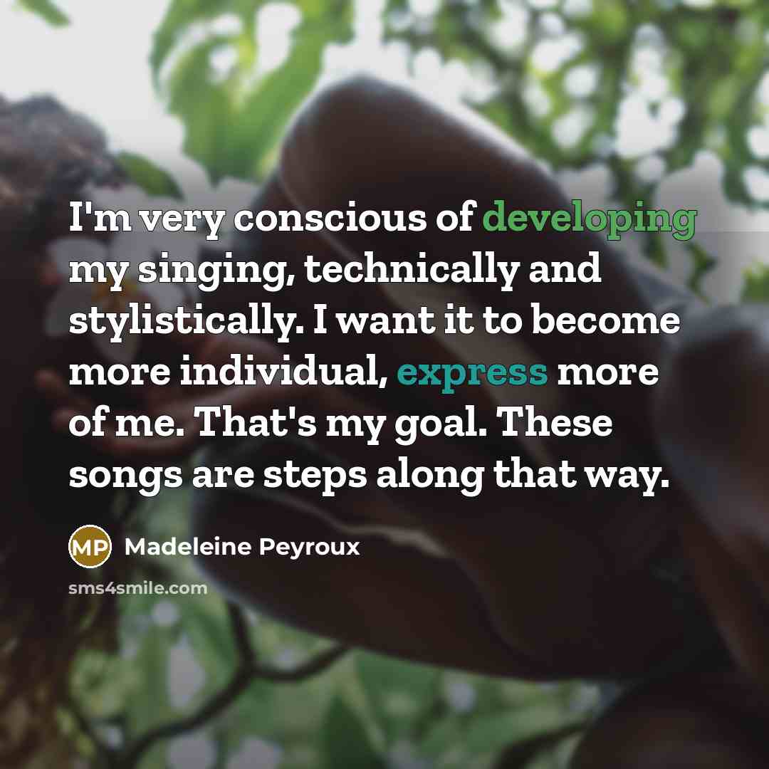 “I'm very conscious of developing my singing, technically and stylistically. I want it to become more individual, express more of me. That's my goal. These songs are steps along that way.” quote by Madeleine Peyroux