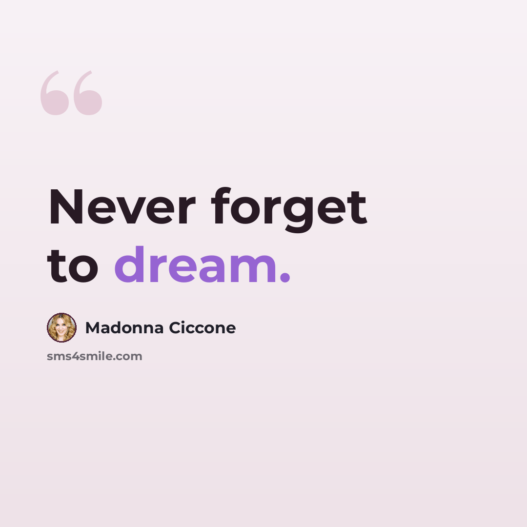 “Never forget to dream.” quote by Madonna Ciccone