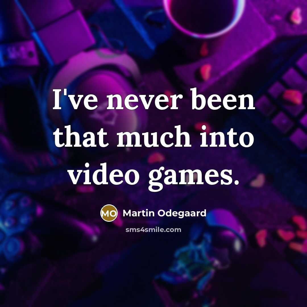 “I've never been that much into video games.” quote by Martin Odegaard