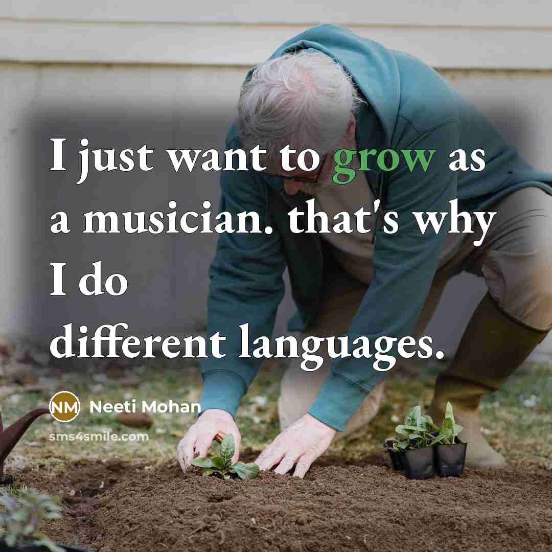 “I just want to grow as a musician. that's why I do different languages.” quote by Neeti Mohan