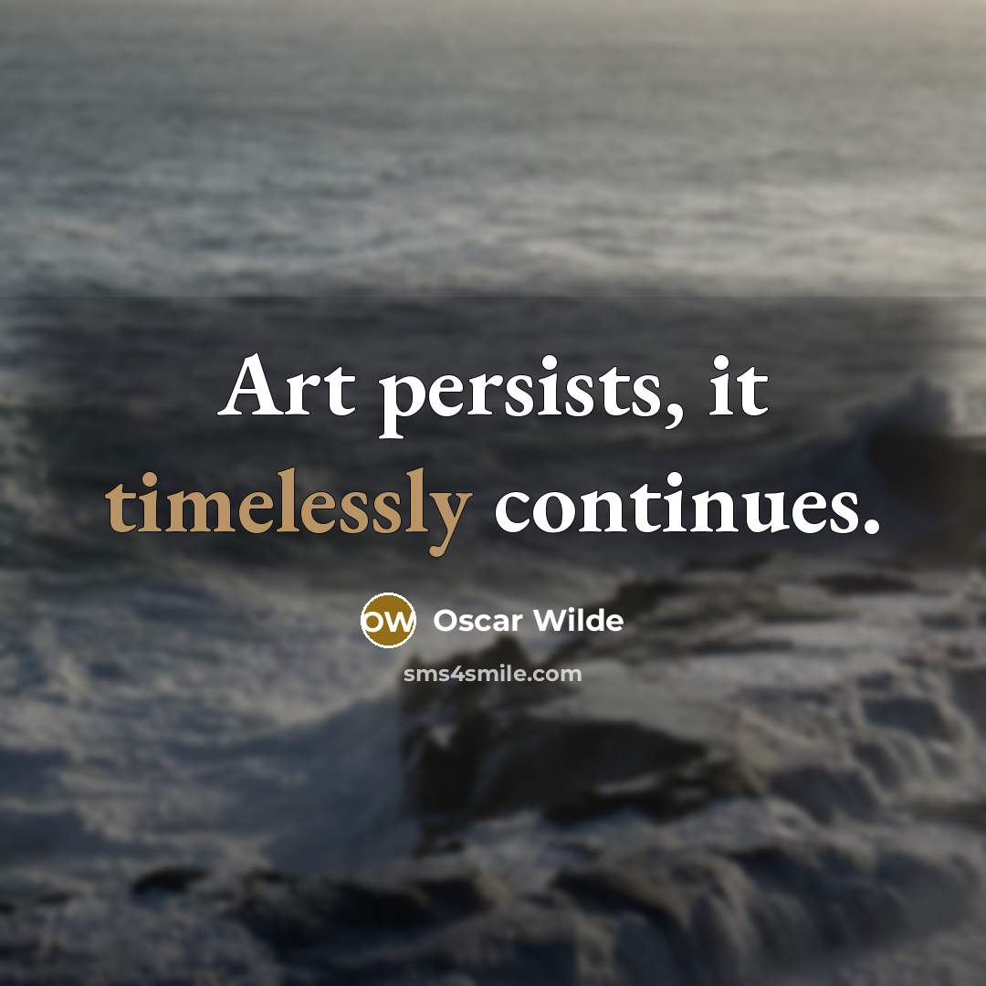“Art persists, it timelessly continues.” quote by Oscar Wilde