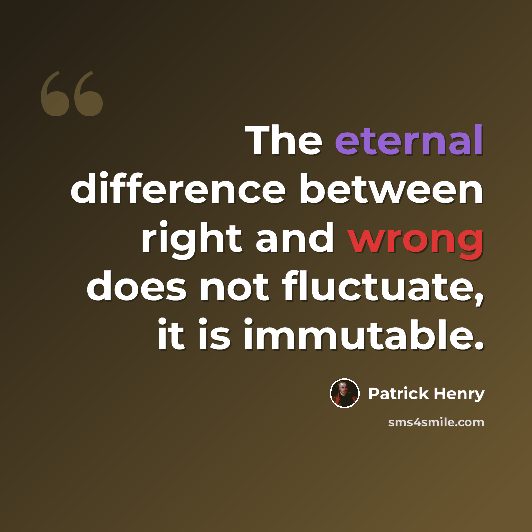 “The eternal difference between right and wrong does not fluctuate, it is immutable.” quote by Patrick Henry