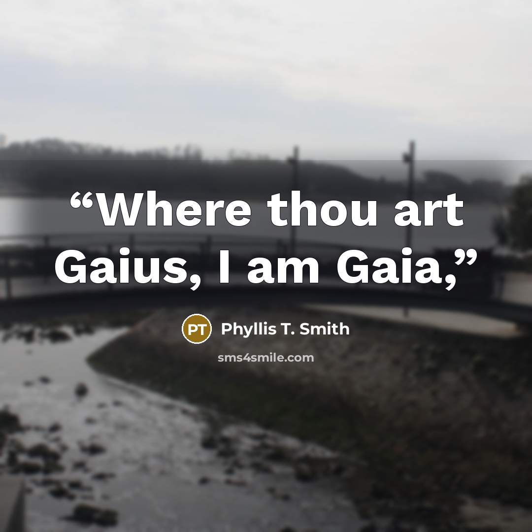 “Where thou art Gaius, I am Gaia,” quote by Phyllis T. Smith
