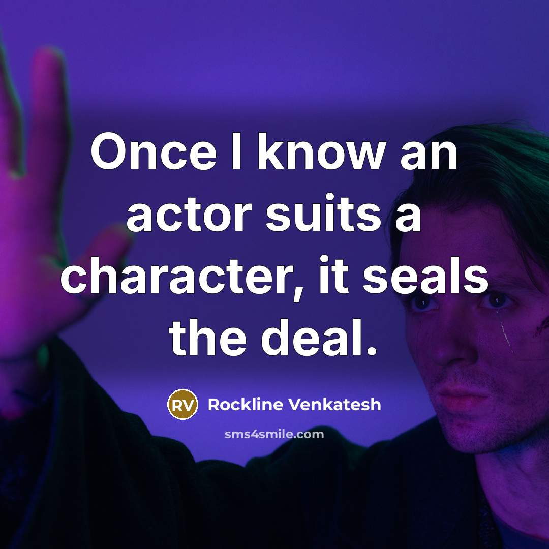 “Once I know an actor suits a character, it seals the deal.” quote by Rockline Venkatesh