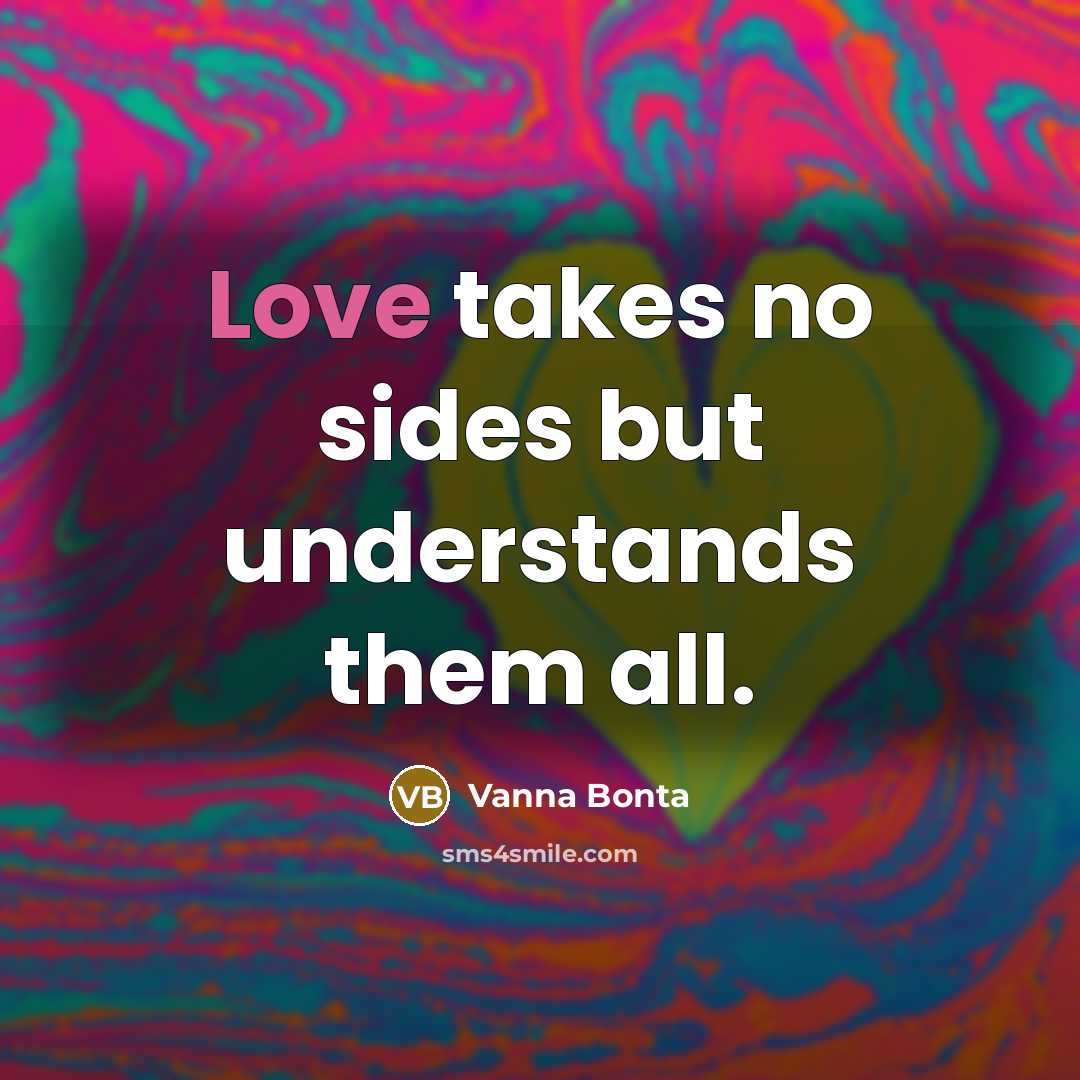 “Love takes no sides but understands them all.” quote by Vanna Bonta