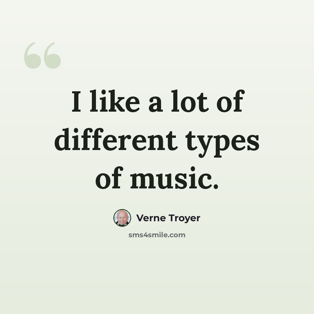 “I like a lot of different types of music.” quote by Verne Troyer