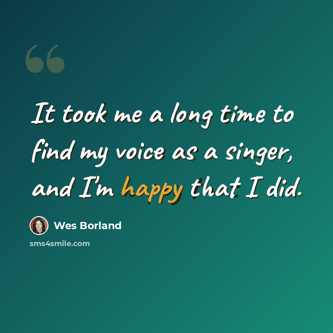 “It took me a long time to find my voice as a singer, and I'm happy that I did.” quote by Wes Borland