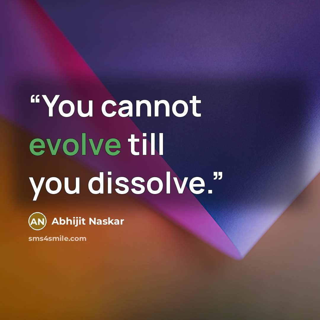 “You cannot evolve till you dissolve.” quote by Abhijit Naskar