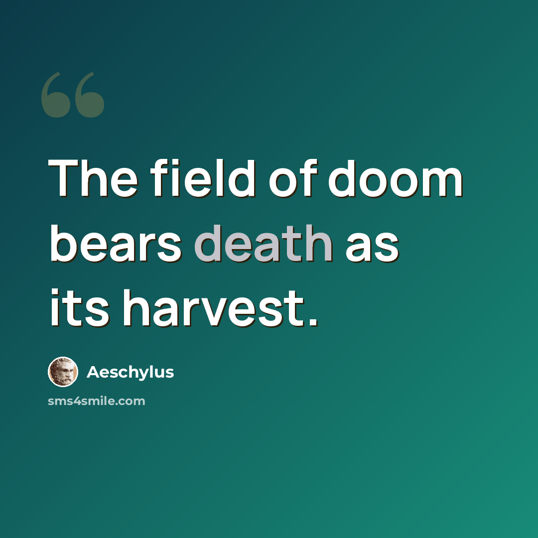 “The field of doom bears death as its harvest.” quote by Aeschylus