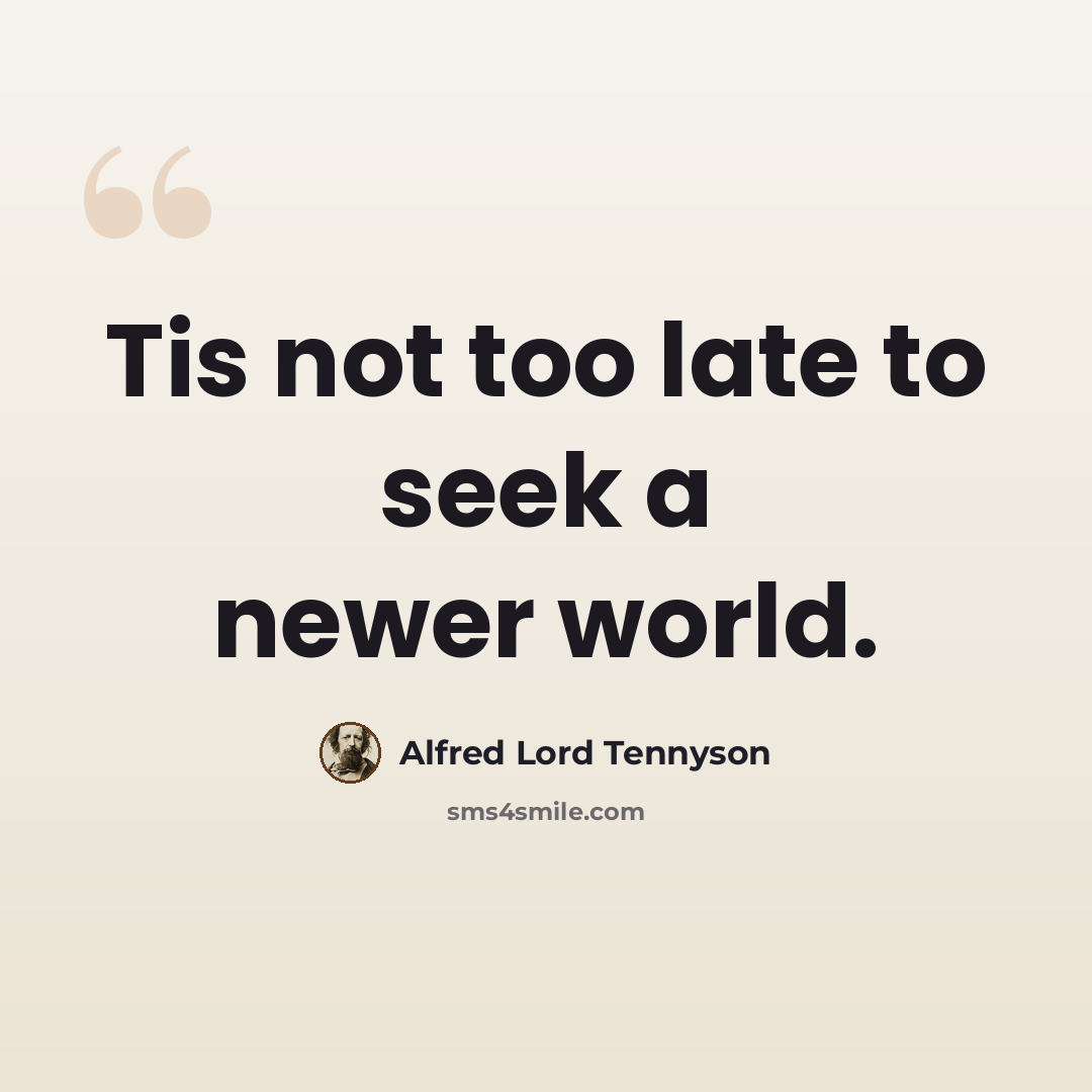 “Tis not too late to seek a newer world.” quote by Alfred Lord Tennyson