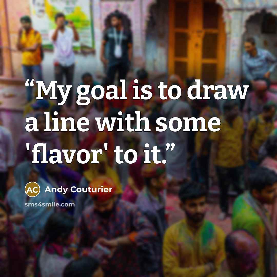 “My goal is to draw a line with some 'flavor' to it.” quote by Andy Couturier