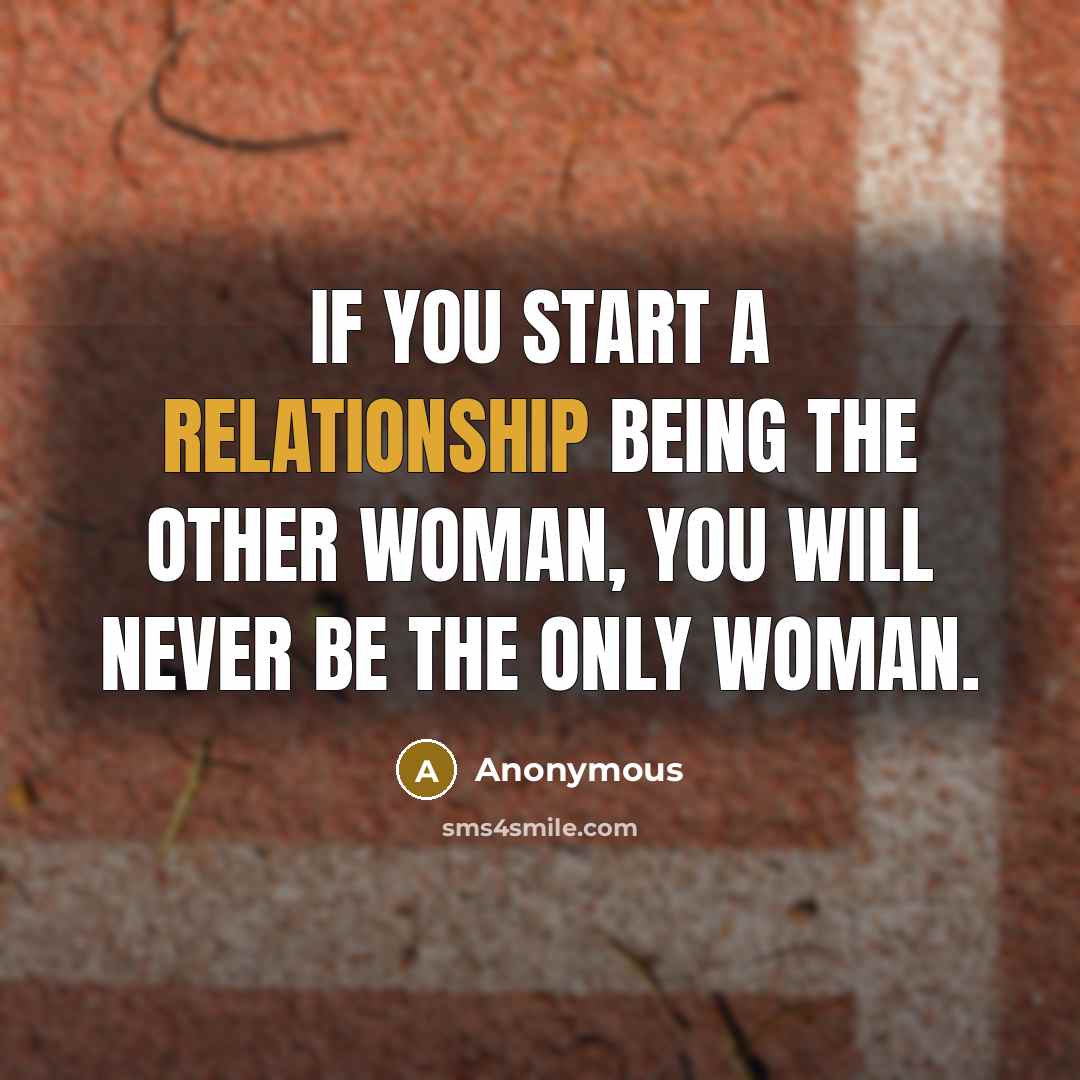 “If you start a relationship being the other woman, you will never be the only woman.” quote by Anonymous