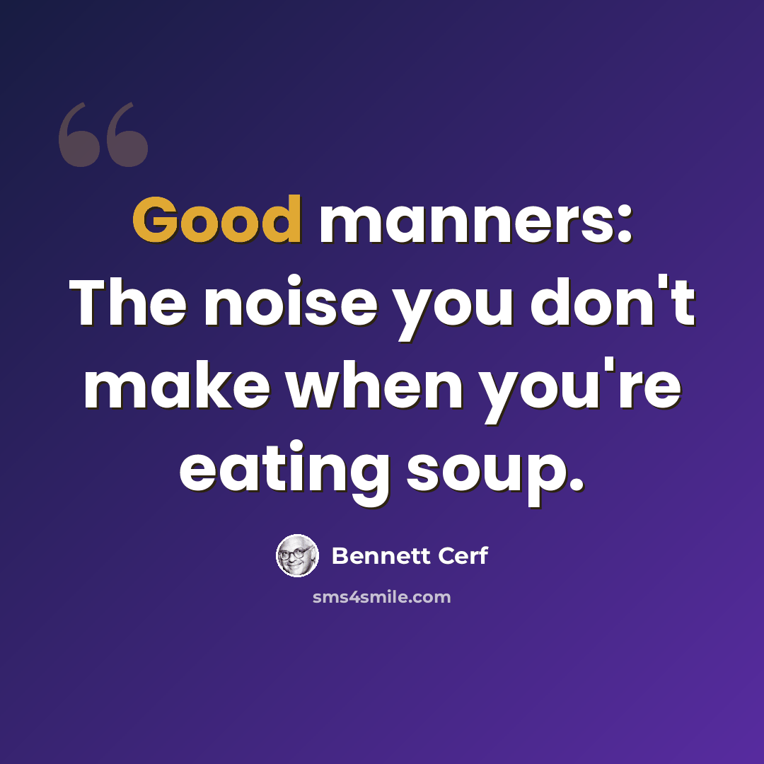 “Good manners: The noise you don't make when you're eating soup.” quote by Bennett Cerf
