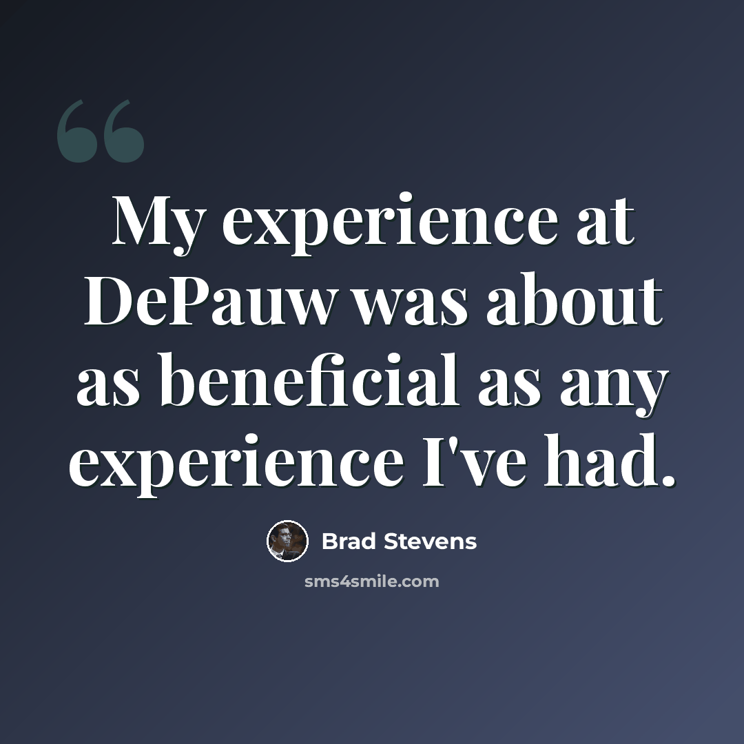 “My experience at DePauw was about as beneficial as any experience I've had.” quote by Brad Stevens
