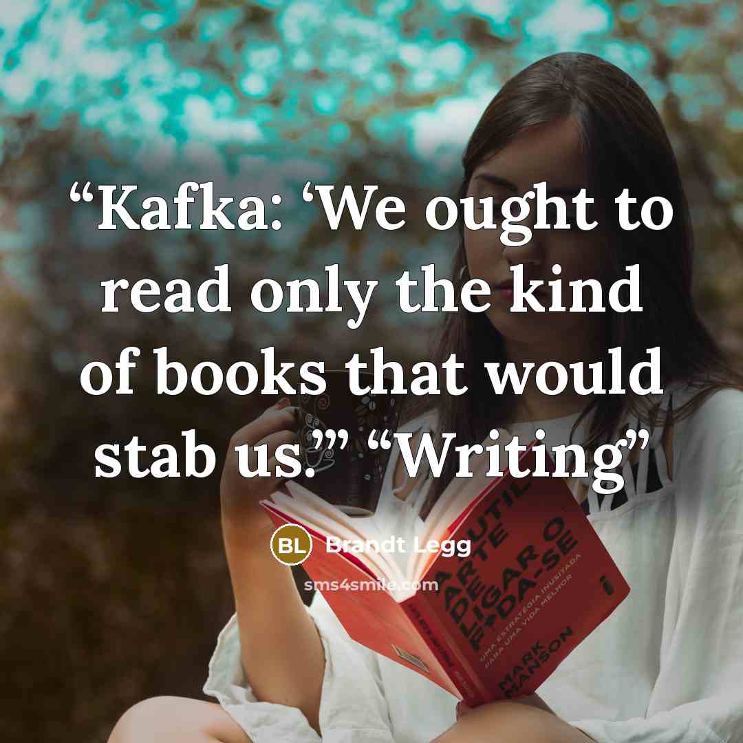 “Kafka: ‘We ought to read only the kind of books that would stab us.’” “Writing” quote by Brandt Legg