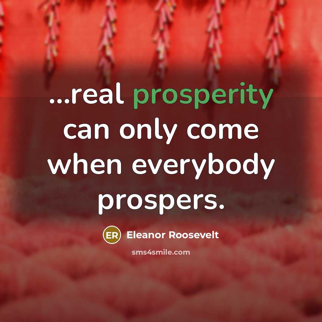 “...real prosperity can only come when everybody prospers.” quote by Eleanor Roosevelt