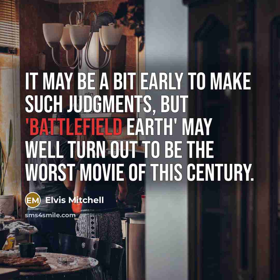 “It may be a bit early to make such judgments, but 'Battlefield Earth' may well turn out to be the worst movie of this century.” quote by Elvis Mitchell