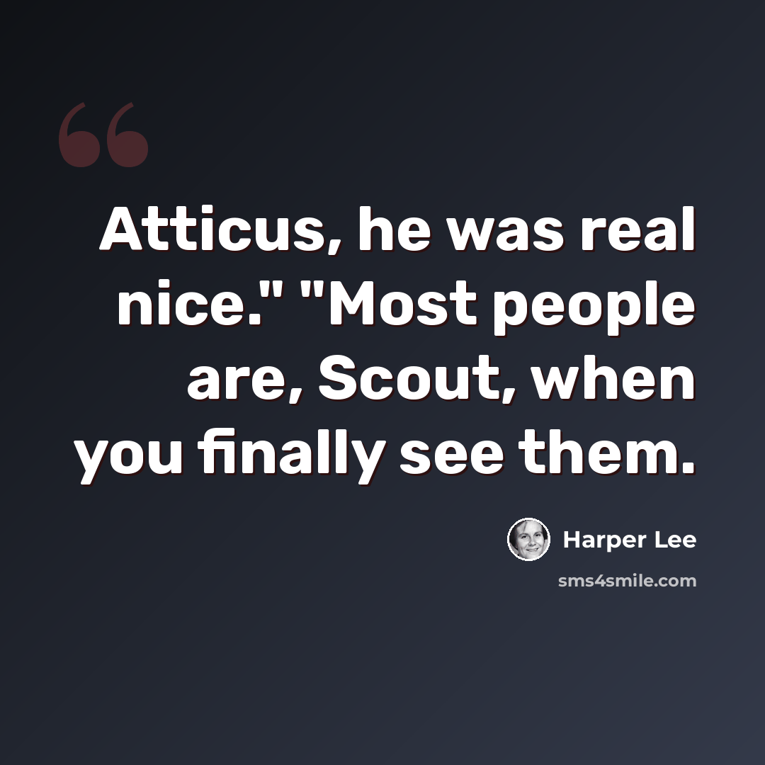 “Atticus, he was real nice." "Most people are, Scout, when you finally see them.” quote by Harper Lee