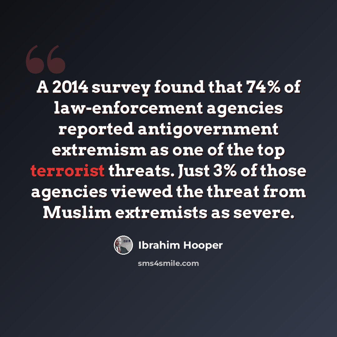 “A 2014 survey found that 74% of law-enforcement agencies reported antigovernment extremism as one of the top terrorist threats. Just 3% of those agencies viewed the threat from Muslim extremists as severe.” quote by Ibrahim Hooper