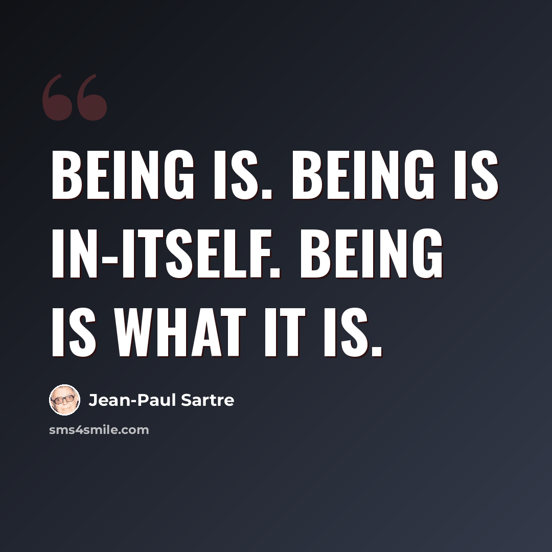 “Being is. Being is in-itself. Being is what it is.” quote by Jean-Paul Sartre