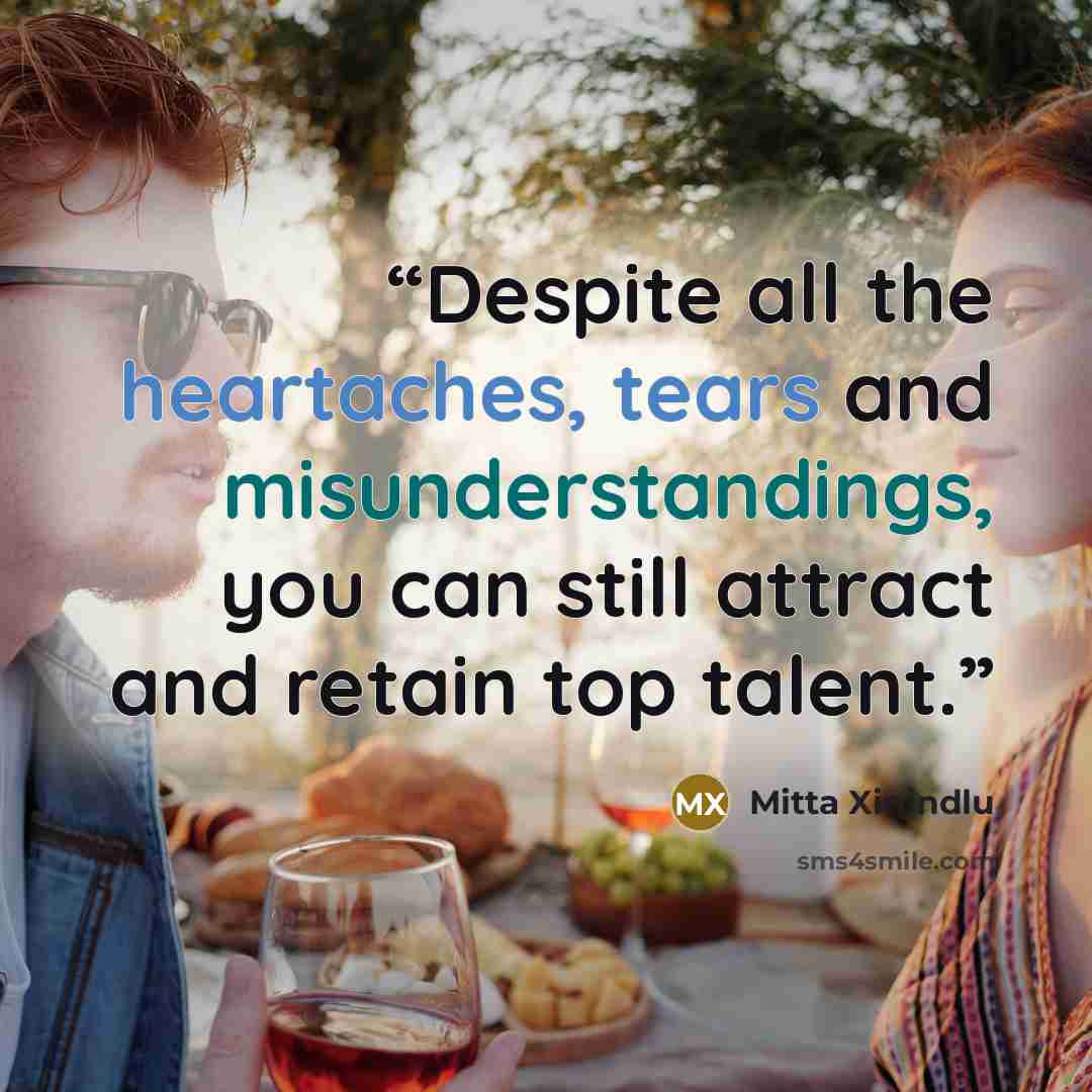 “Despite all the heartaches, tears and misunderstandings, you can still attract and retain top talent.” quote by Mitta Xinindlu
