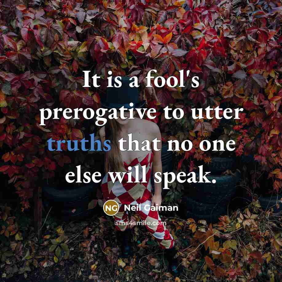 “It is a fool's prerogative to utter truths that no one else will speak.” quote by Neil Gaiman