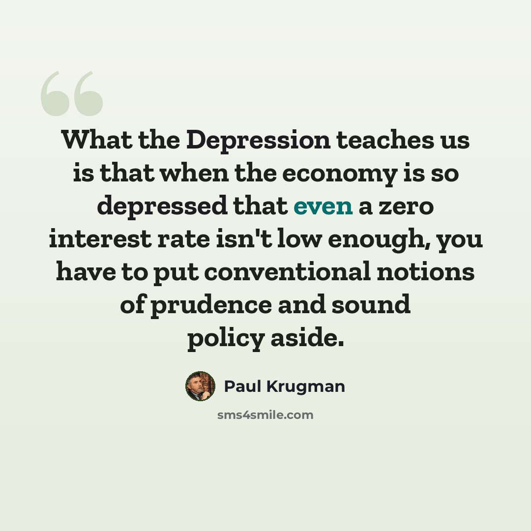 “What the Depression teaches us is that when the economy is so depressed that even a zero interest rate isn't low enough, you have to put conventional notions of prudence and sound policy aside.” quote by Paul Krugman