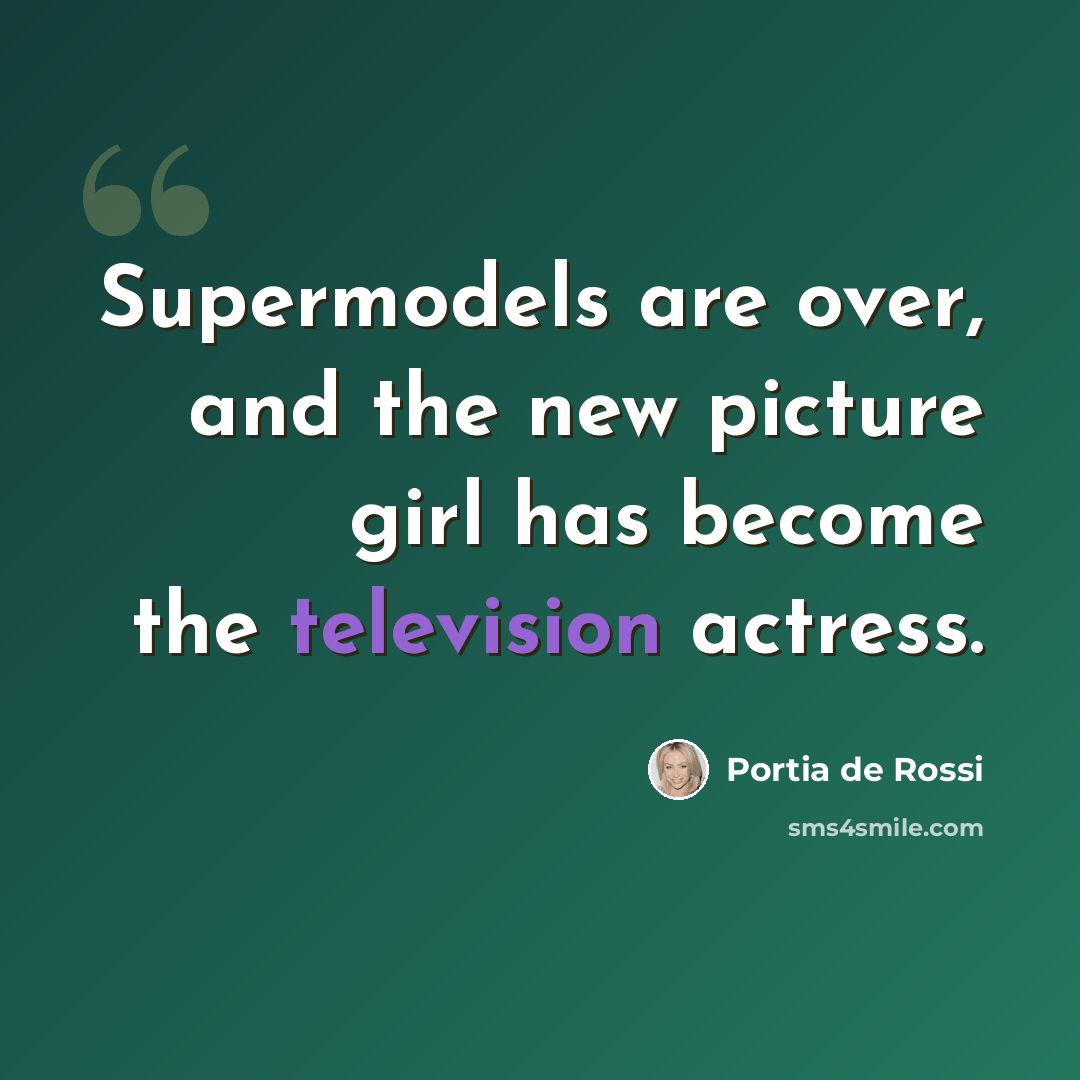 “Supermodels are over, and the new picture girl has become the television actress.” quote by Portia de Rossi