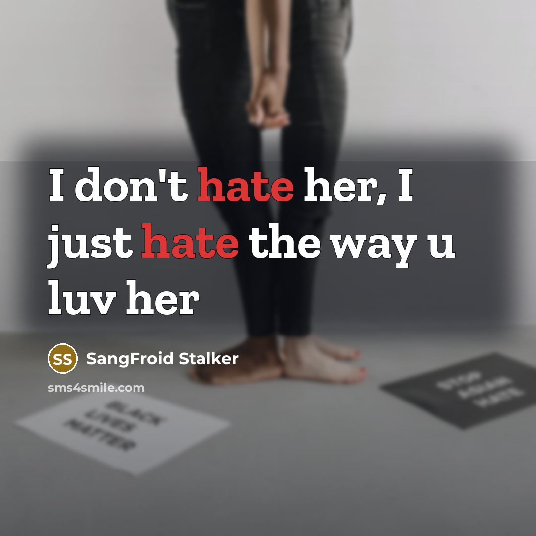 “I don't hate her, I just hate the way u luv her” quote by SangFroid Stalker