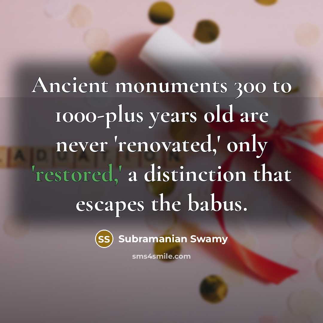 “Ancient monuments 300 to 1000-plus years old are never 'renovated,' only 'restored,' a distinction that escapes the babus.” quote by Subramanian Swamy
