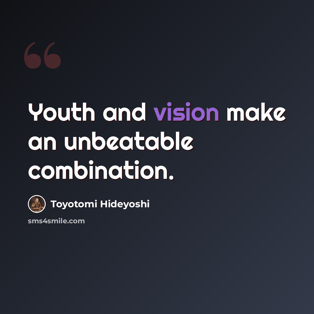 “Youth and vision make an unbeatable combination.” quote by Toyotomi Hideyoshi