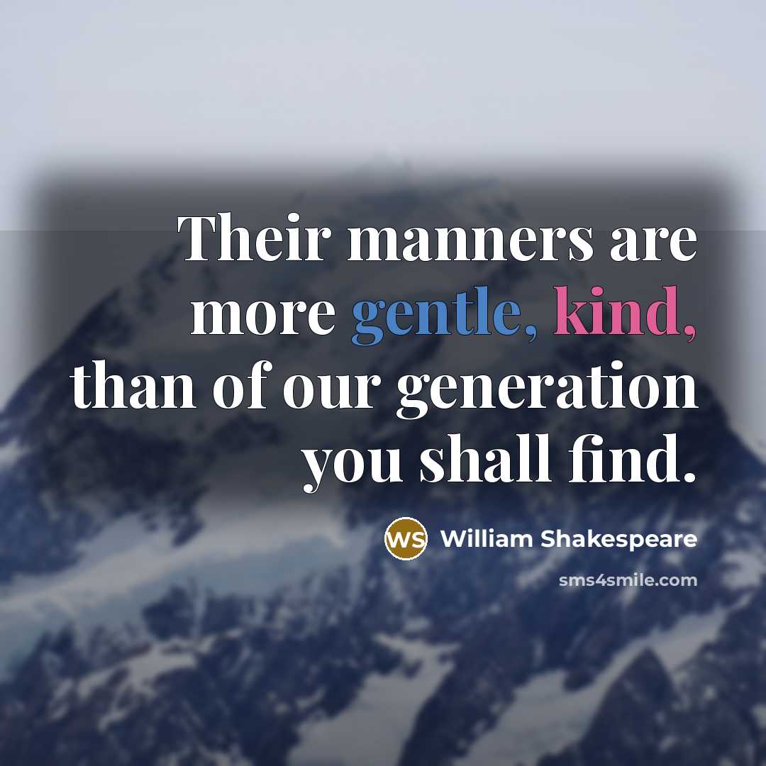 “Their manners are more gentle, kind, than of our generation you shall find.” quote by William Shakespeare
