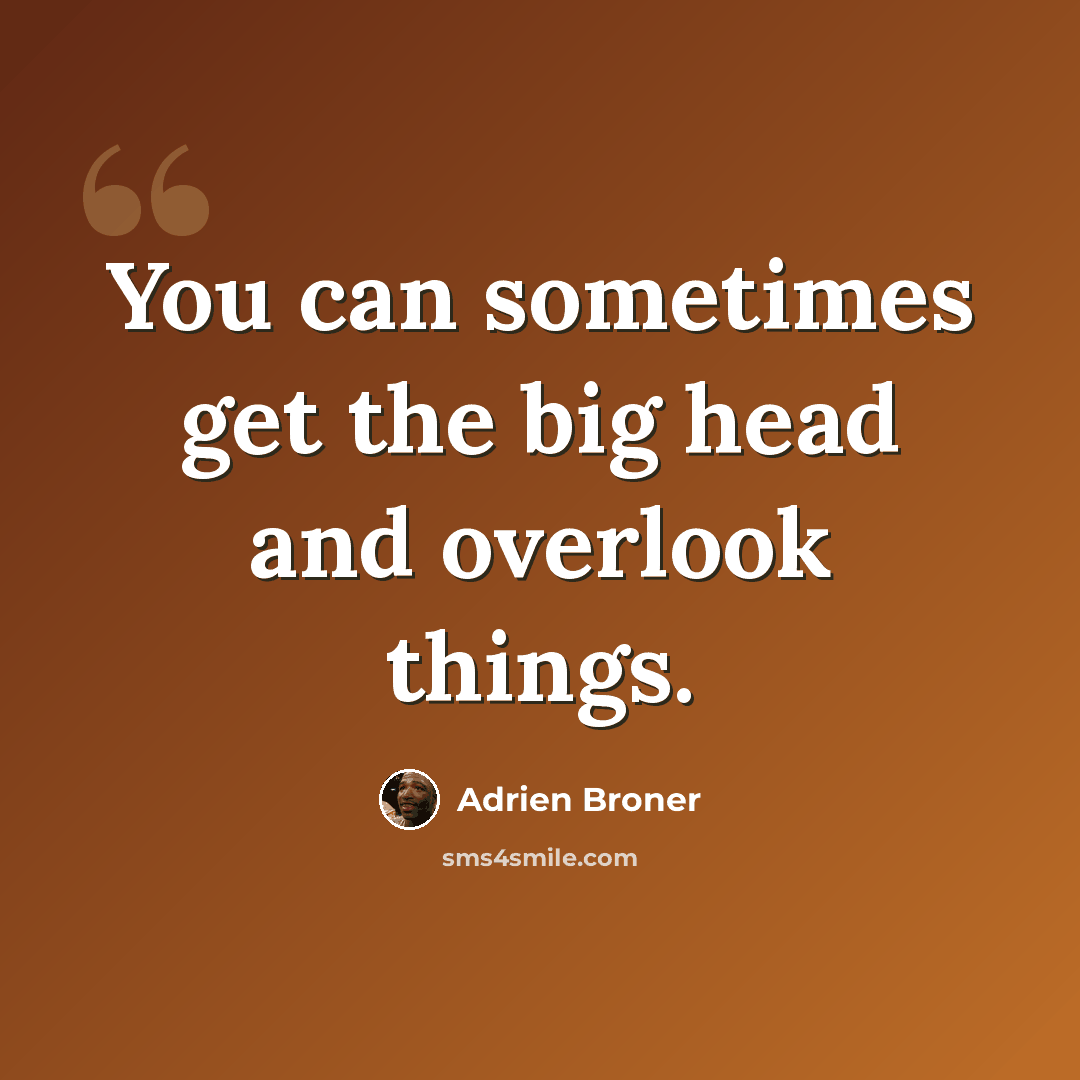 “You can sometimes get the big head and overlook things.” quote by Adrien Broner