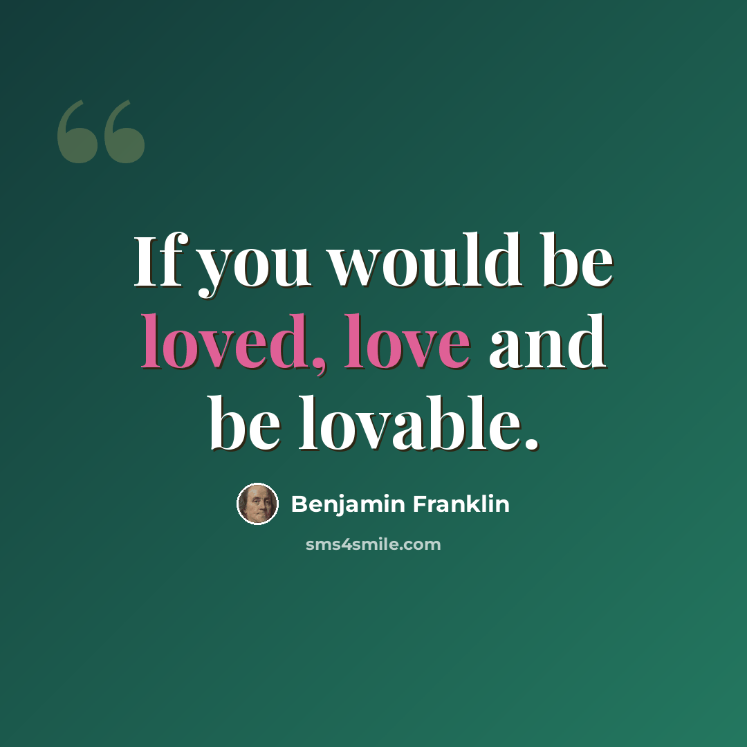 “If you would be loved, love and be lovable.” quote by Benjamin Franklin