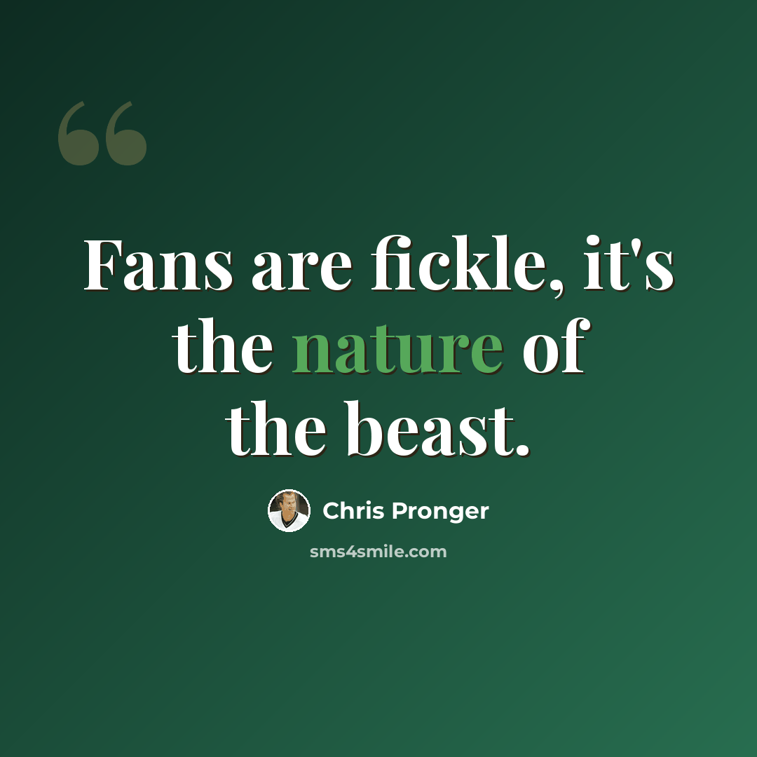 “Fans are fickle, it's the nature of the beast.” quote by Chris Pronger