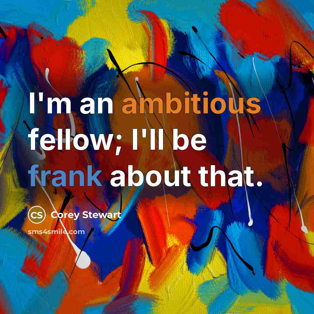 “I'm an ambitious fellow; I'll be frank about that.” quote by Corey Stewart