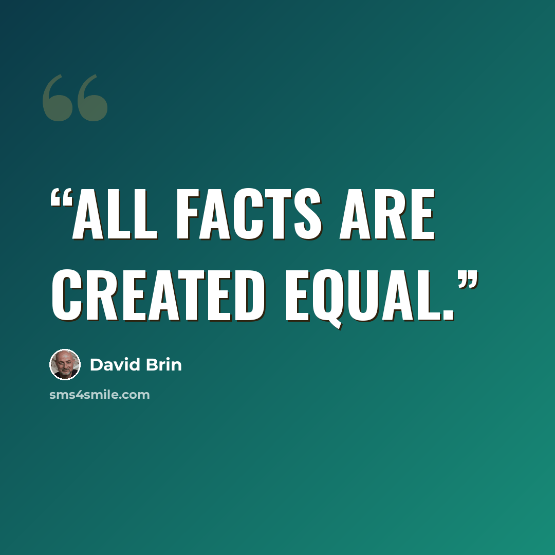 “all facts are created equal.” quote by David Brin