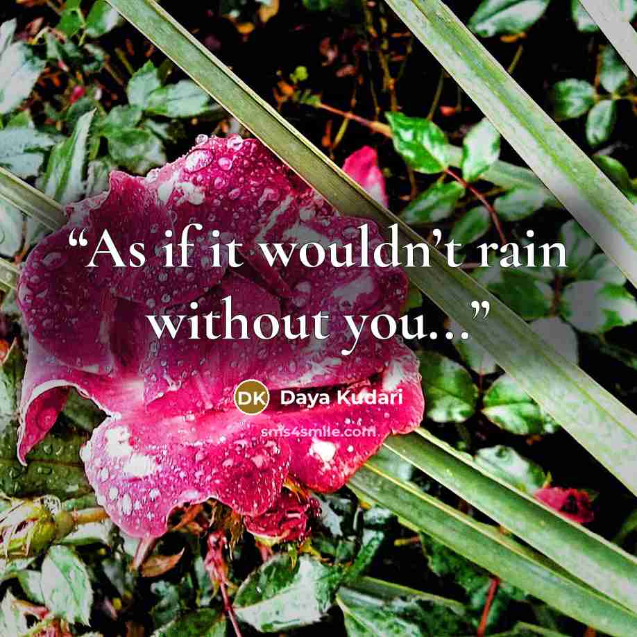 “As if it wouldn’t rain without you...” quote by Daya Kudari