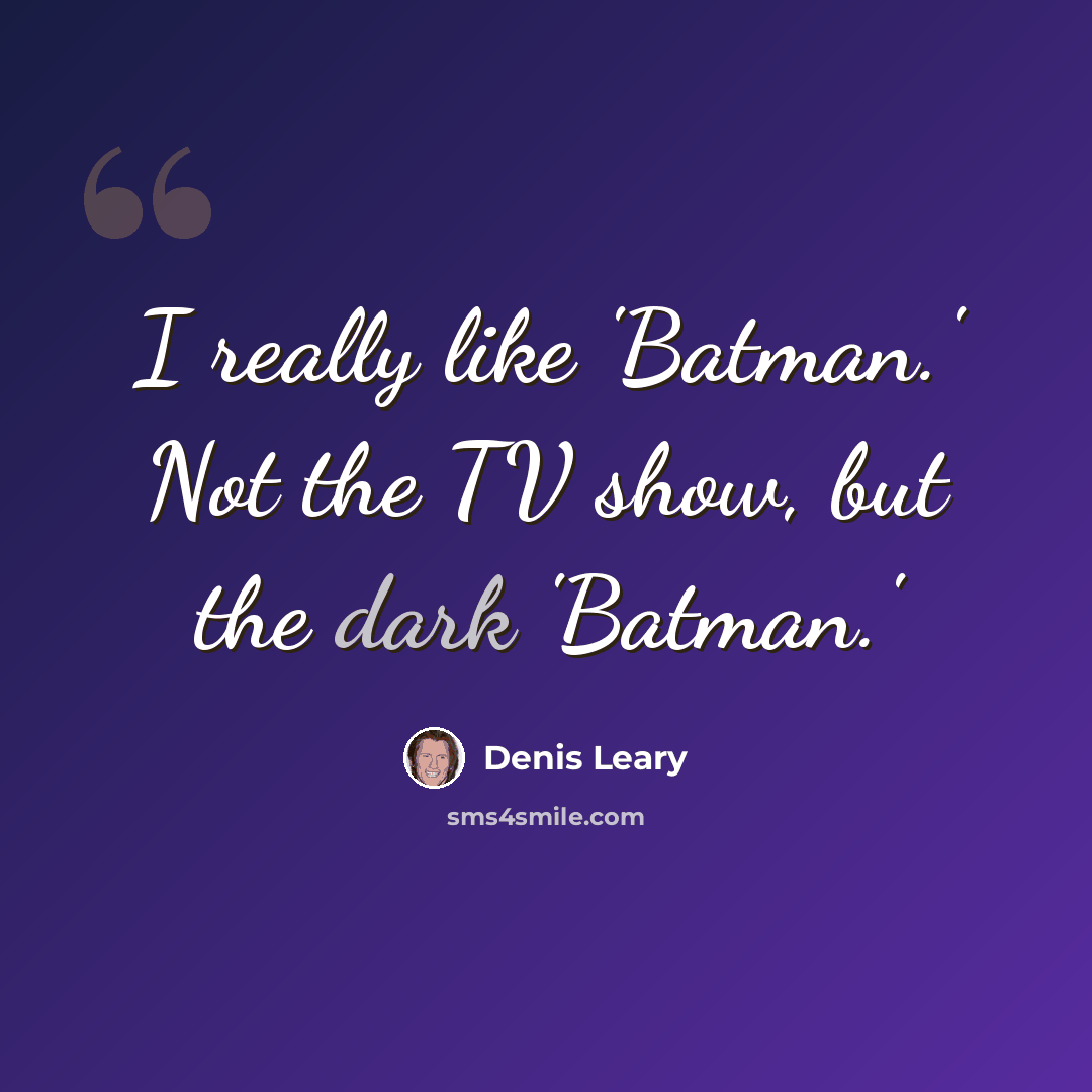 “I really like 'Batman.' Not the TV show, but the dark 'Batman.'” quote by Denis Leary