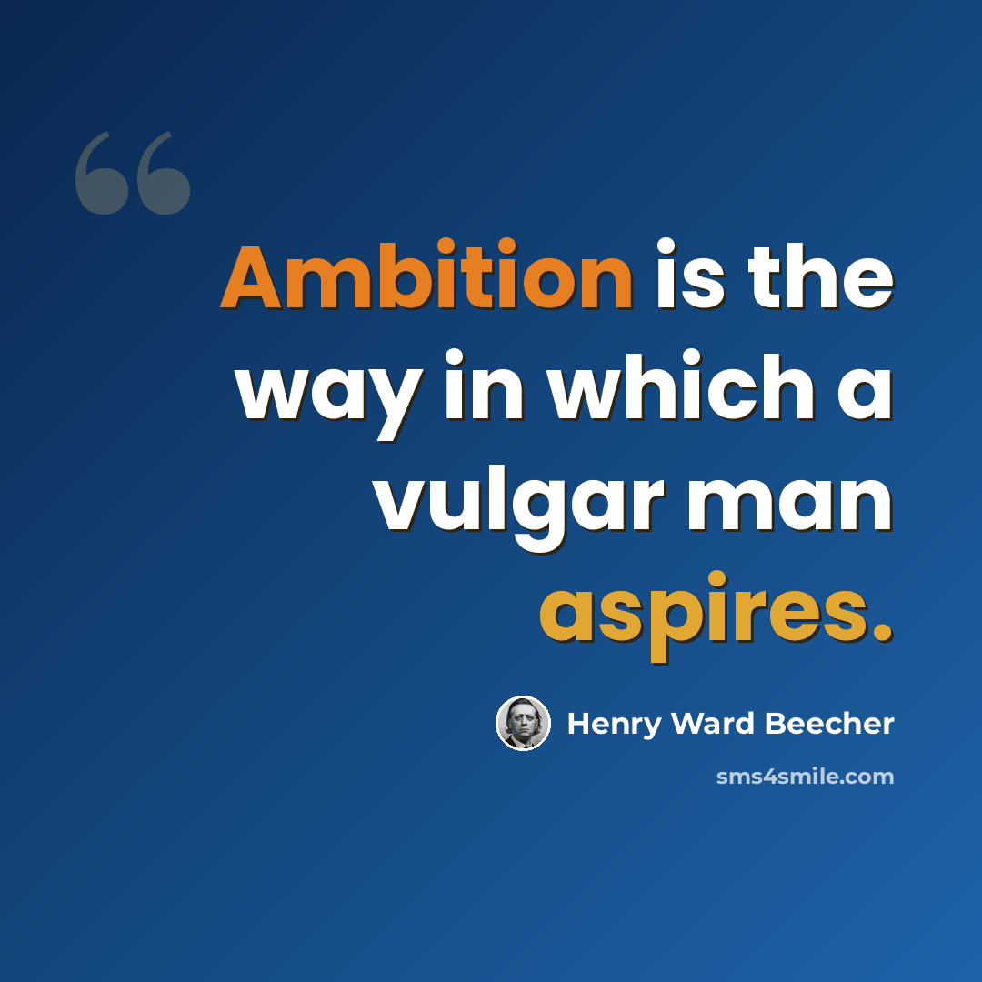 “Ambition is the way in which a vulgar man aspires.” quote by Henry Ward Beecher