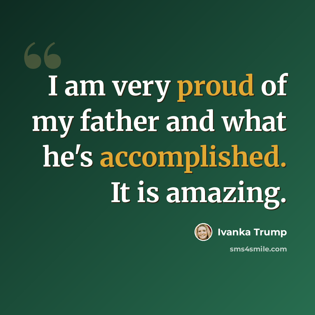 “I am very proud of my father and what he's accomplished. It is amazing.” quote by Ivanka Trump