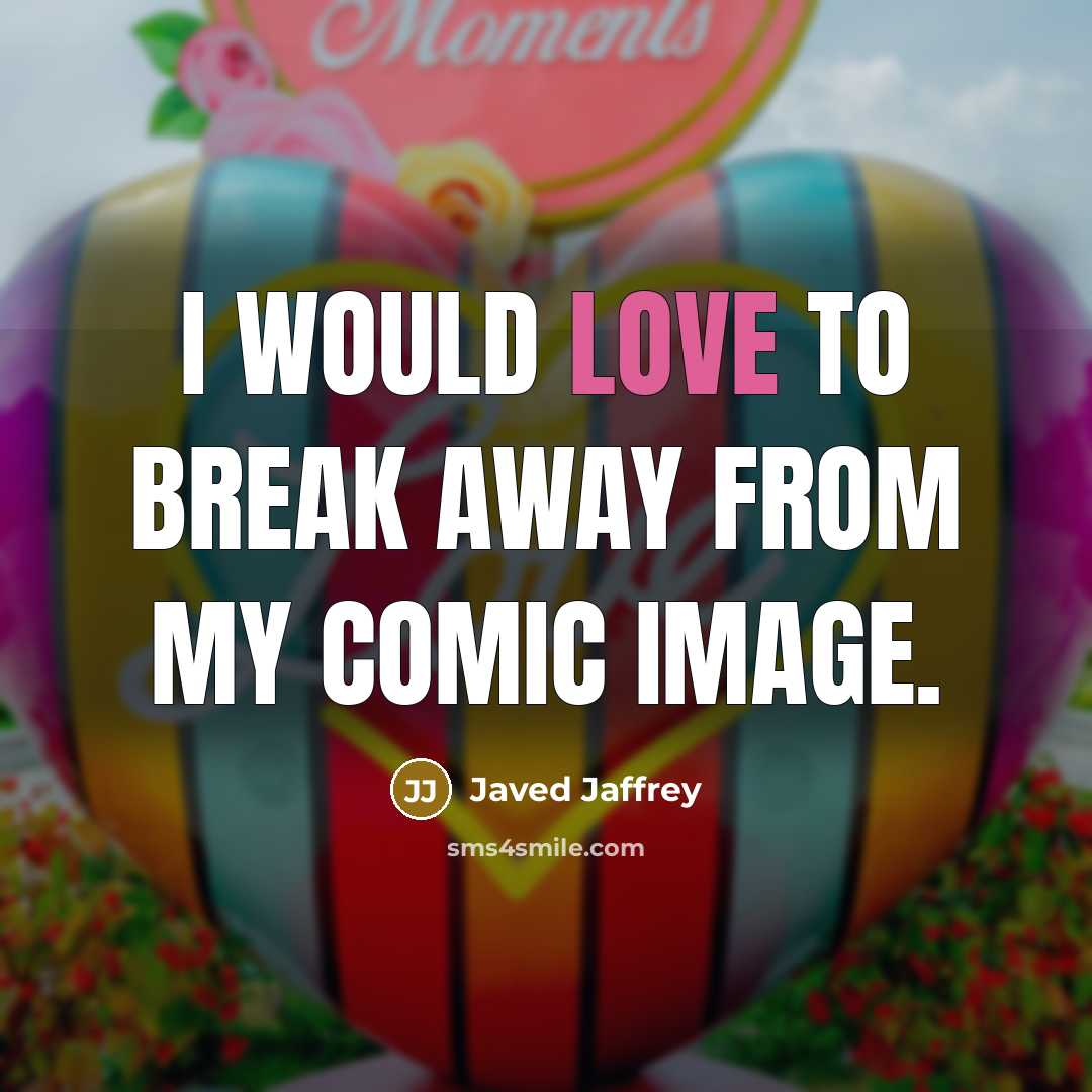 “I would love to break away from my comic image.” quote by Javed Jaffrey