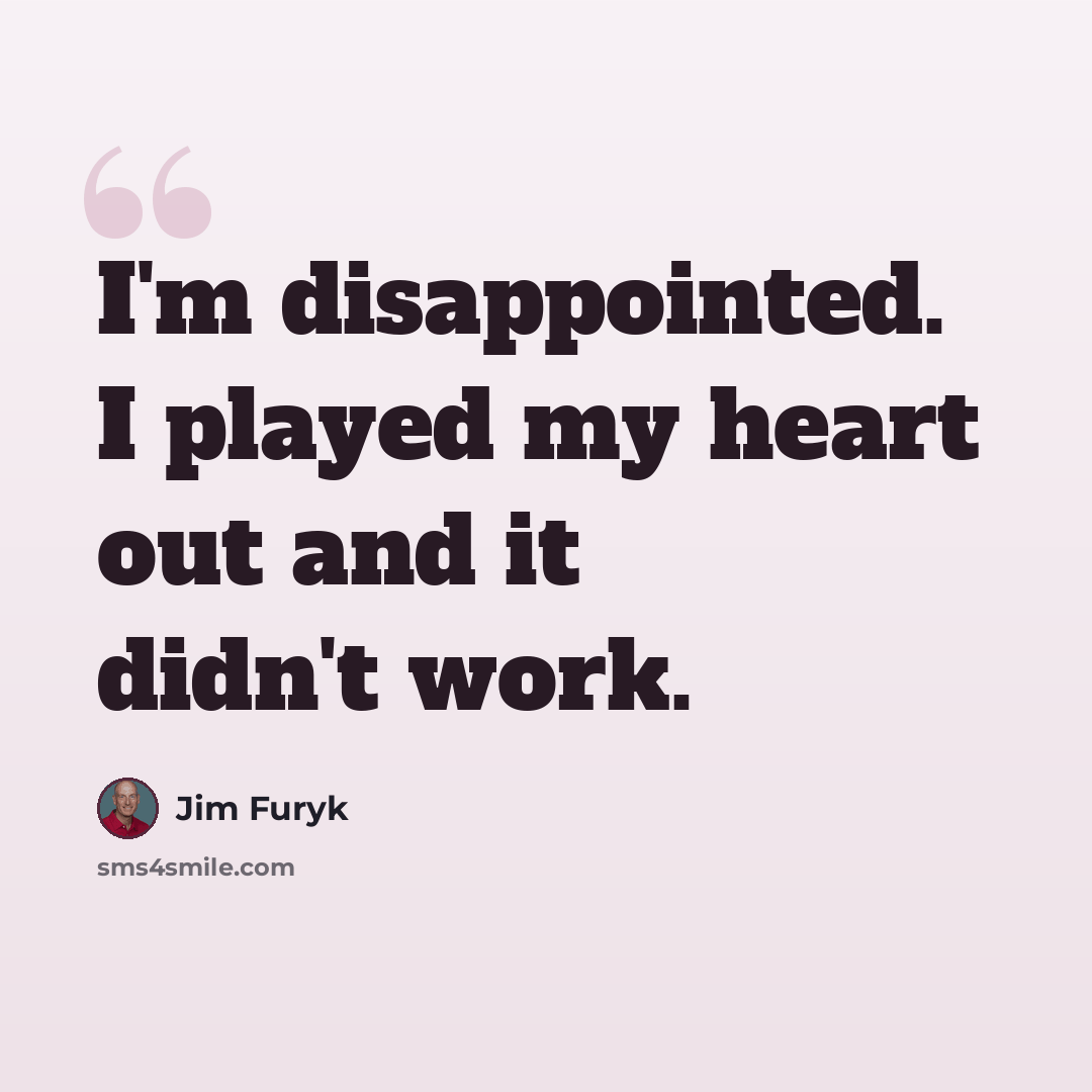 “I'm disappointed. I played my heart out and it didn't work.” quote by Jim Furyk