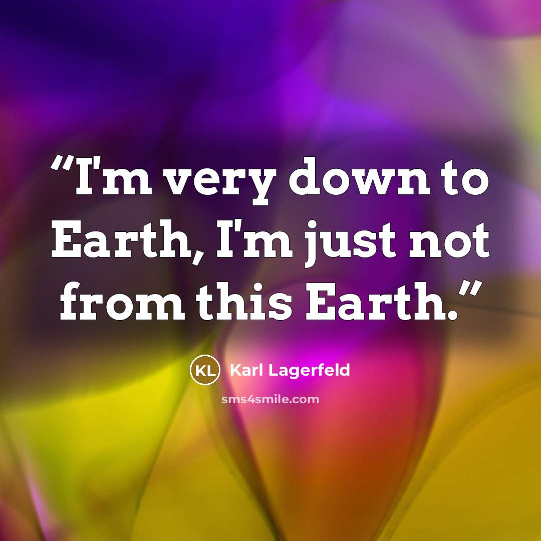 “I'm very down to Earth, I'm just not from this Earth.” quote by Karl Lagerfeld