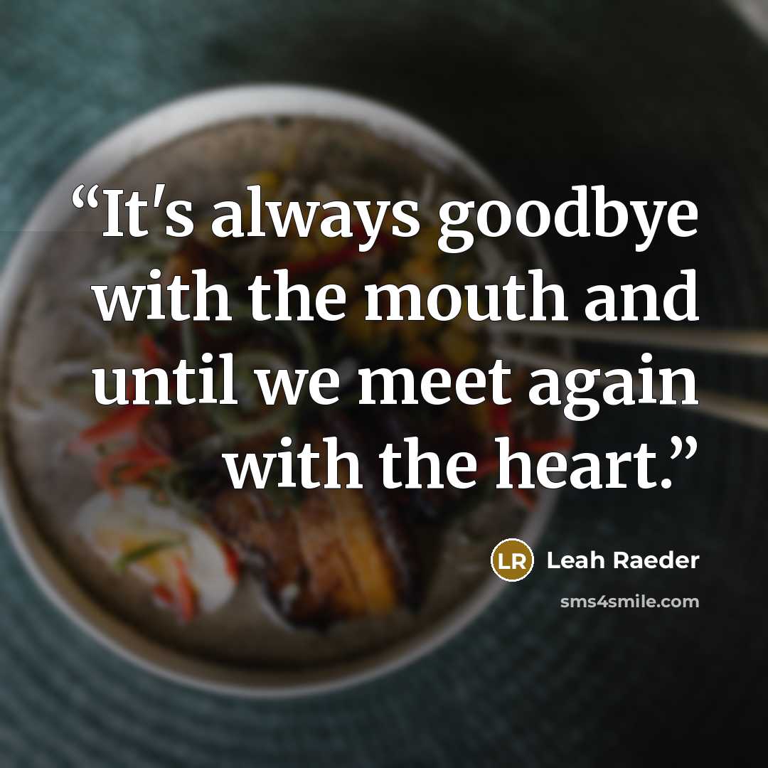 “It's always goodbye with the mouth and until we meet again with the heart.” quote by Leah Raeder