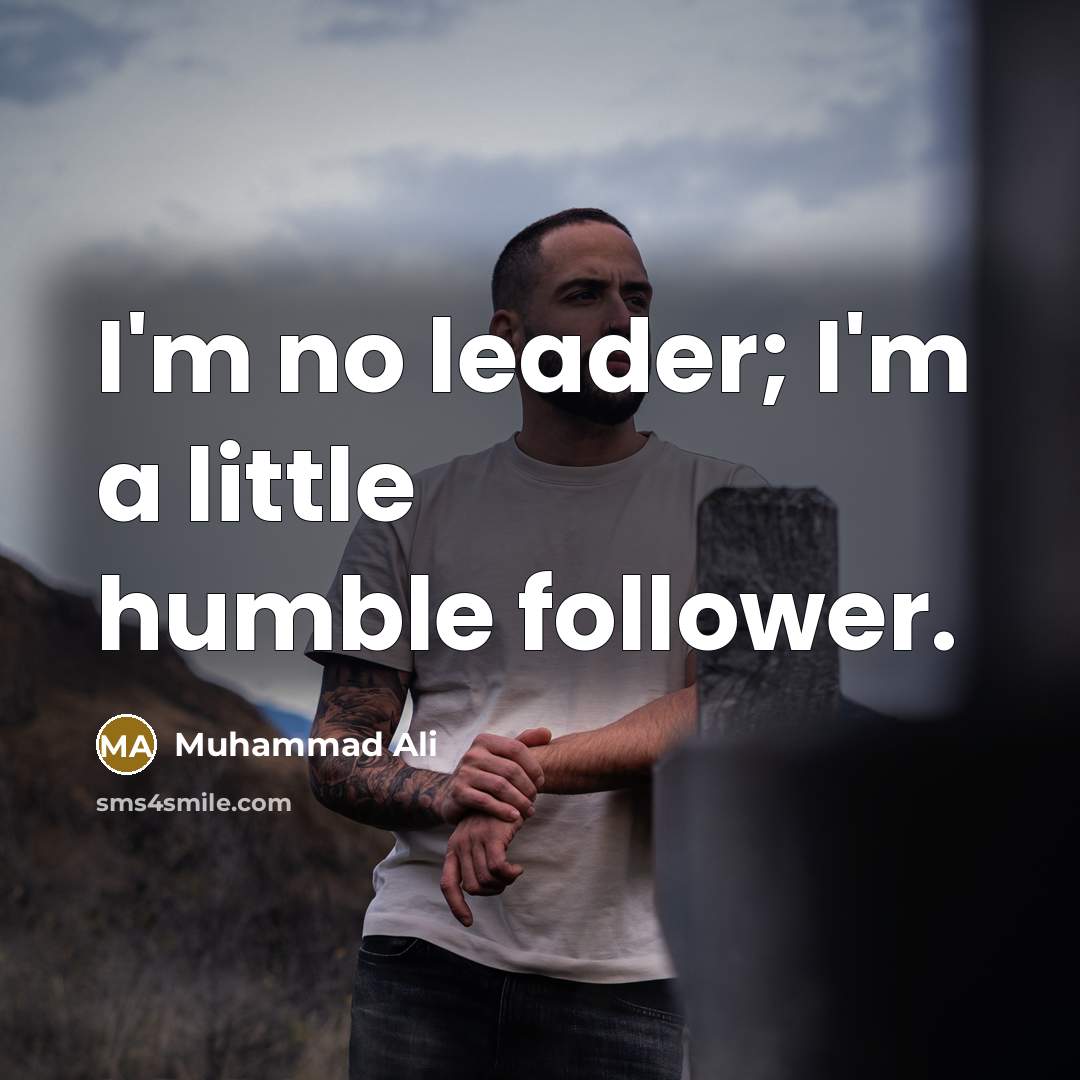 “I'm no leader; I'm a little humble follower.” quote by Muhammad Ali
