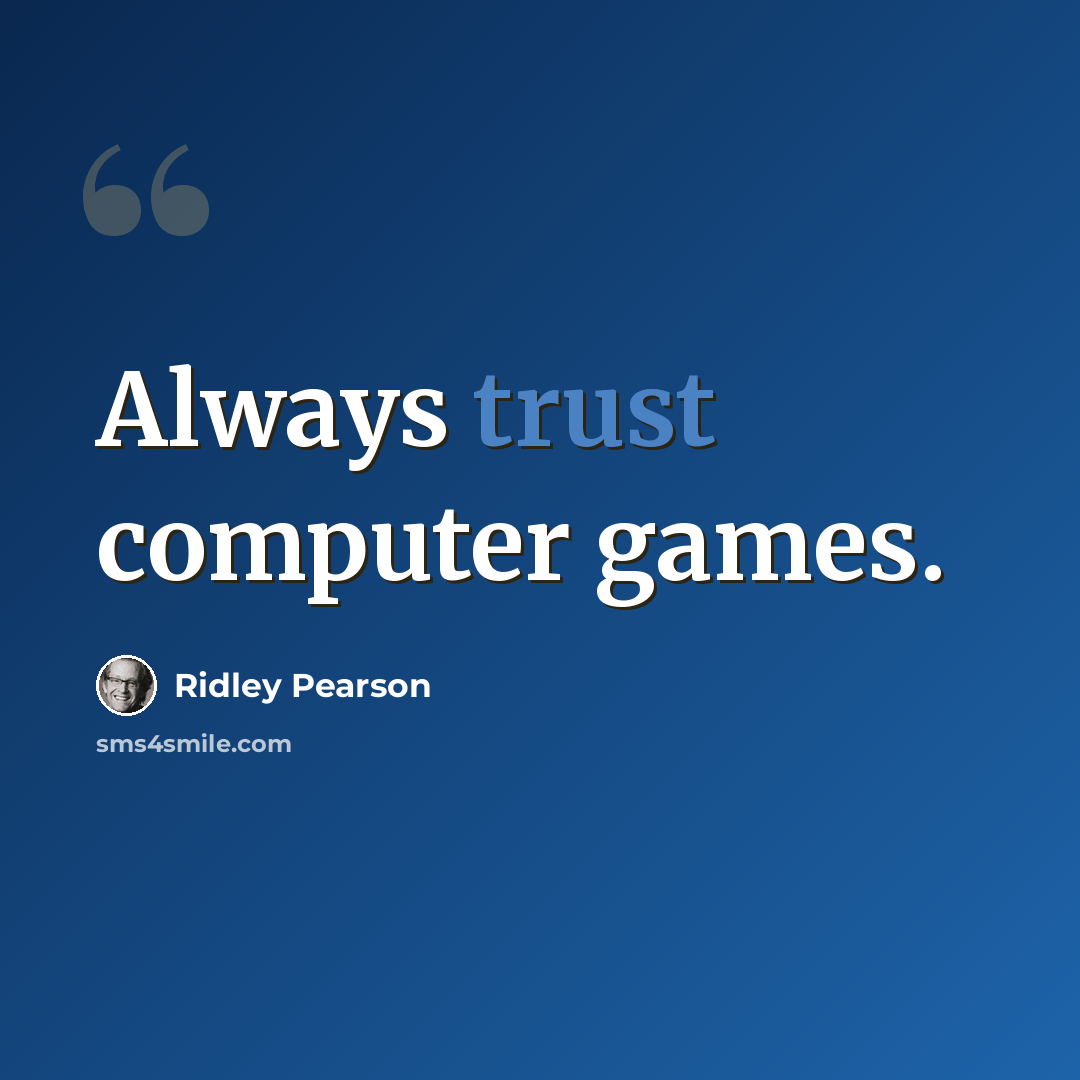 “Always trust computer games.” quote by Ridley Pearson