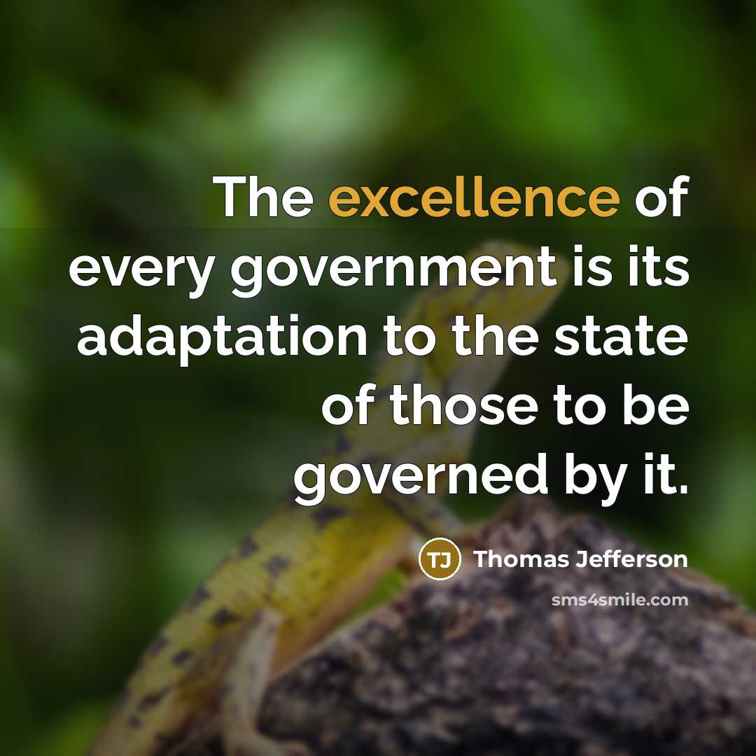 “The excellence of every government is its adaptation to the state of those to be governed by it.” quote by Thomas Jefferson